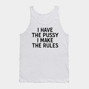 I Have The P**sy I Make The Rules Tank Top